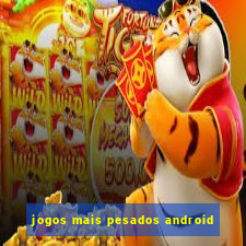 jogos mais pesados android